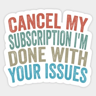 Cancel my Subscription I'm Done With Your Issues Funny Sarcastic Quote Sticker